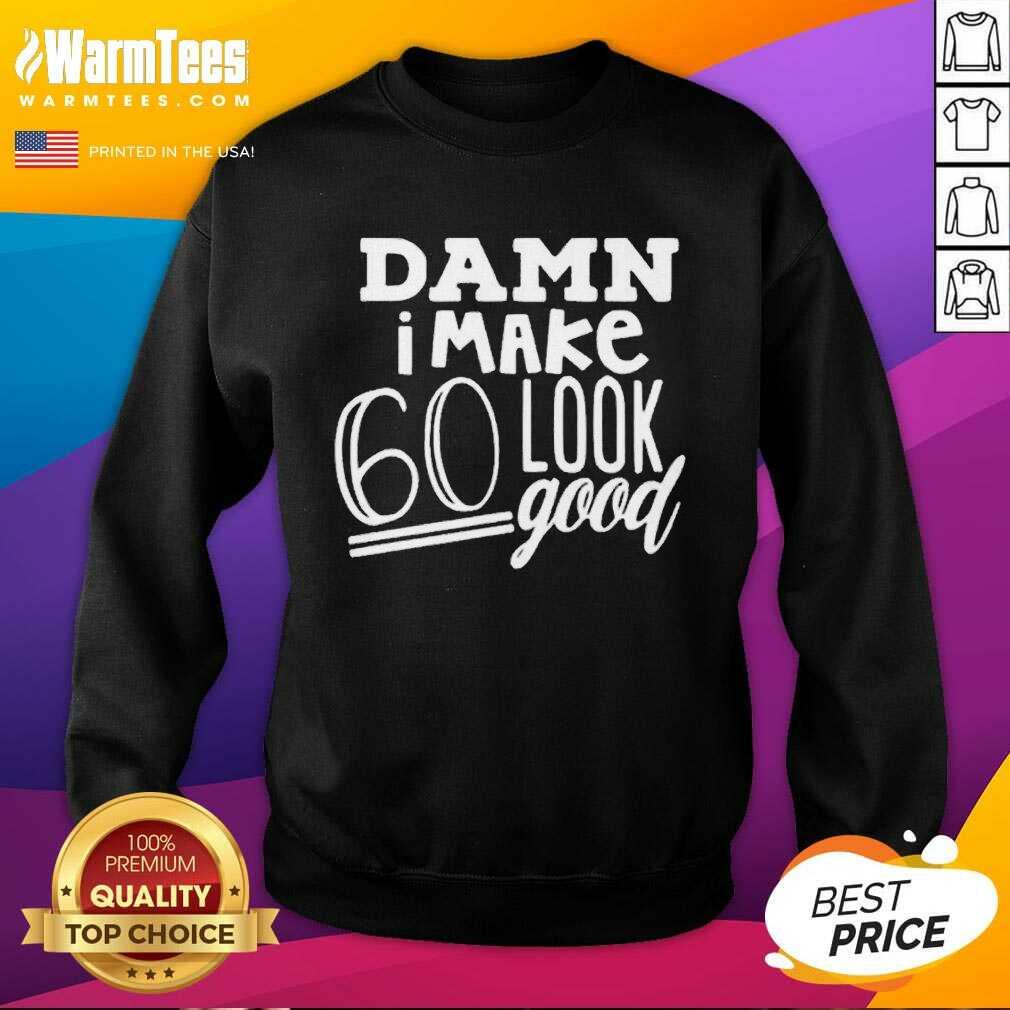 Nice Damn I Make 60 Look Good Shirt - Image 3