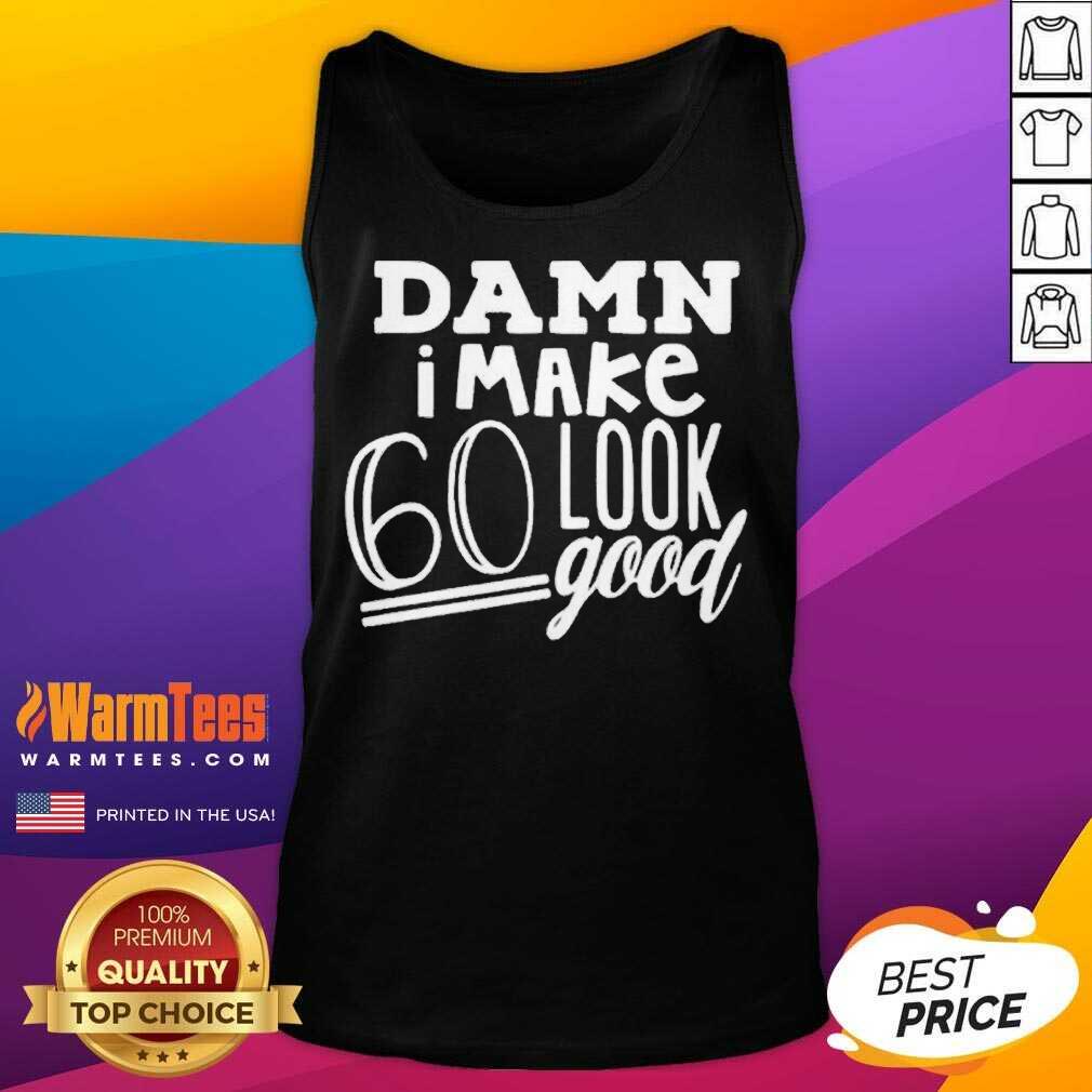 Nice Damn I Make 60 Look Good Shirt - Image 4