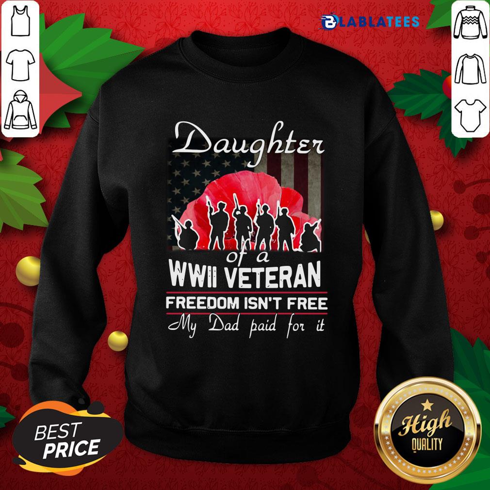 Nice Daughter Of A Wwii Veteran Freedom Isn't Free My Dad Paid For It Shirt - Image 5