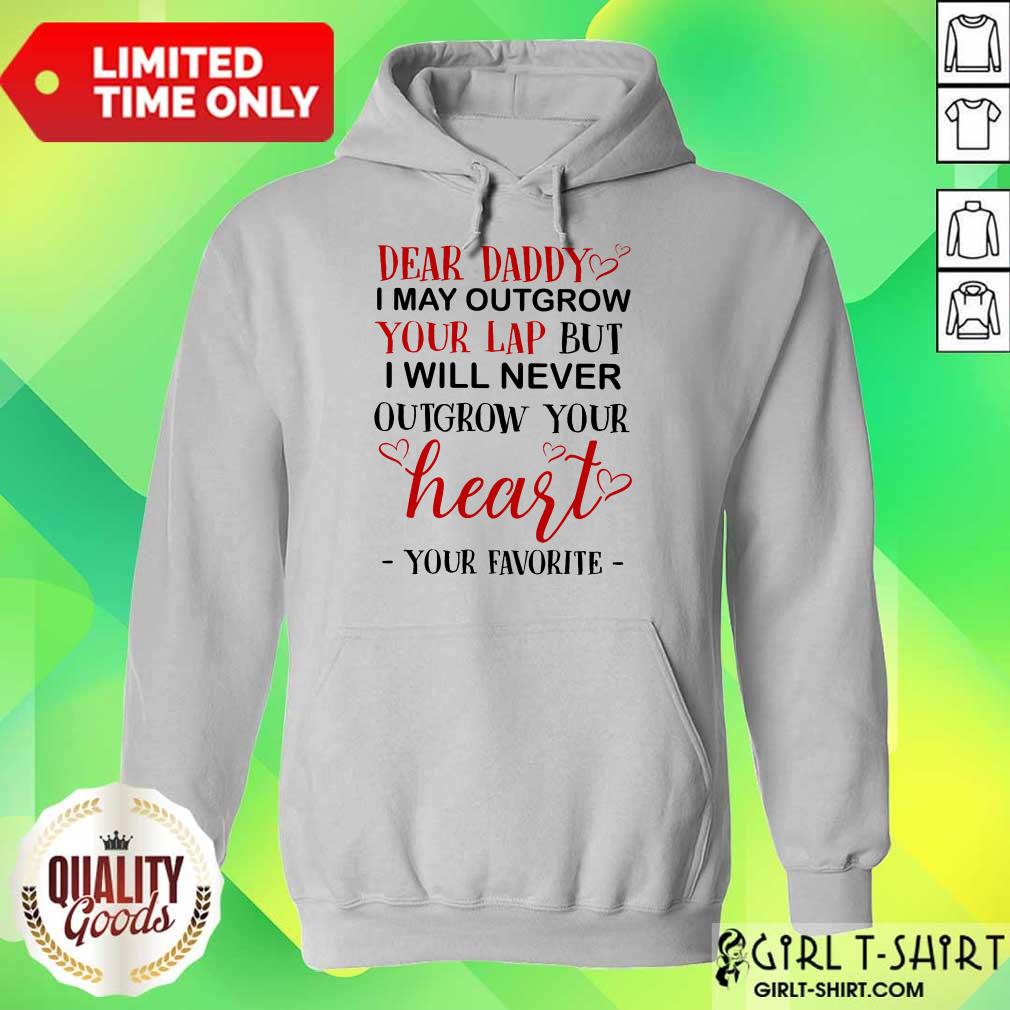 Nice Dear Daddy I May Outgrow Your Lap But I Will Never Outgrow Your Heart Your Favorite Shirt - Image 2