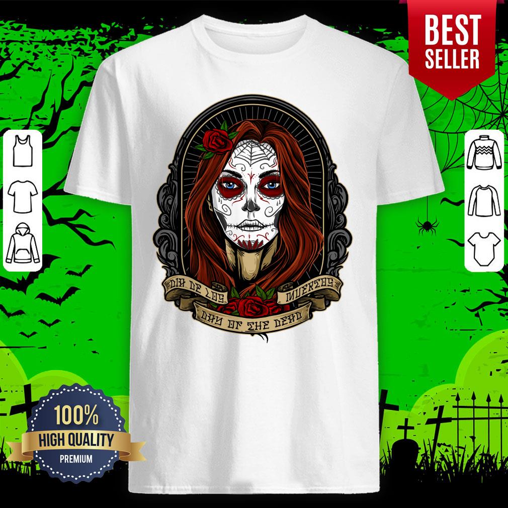 Nice Dia De Los Muertos Day Of The Dead Sugar Skull Girl Shirt