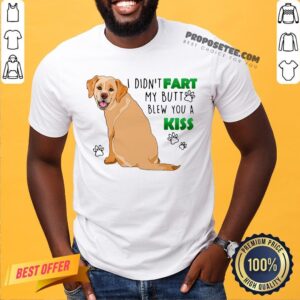 Nice Dog I Didn’t Fart My Butt Blew You A Kiss Shirt