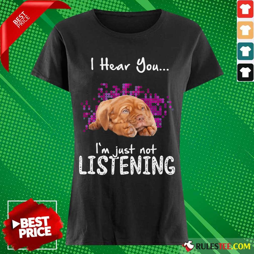 Nice Dogue De Bordeaux I Hear You Im Just Not Listening Shirt - Image 3