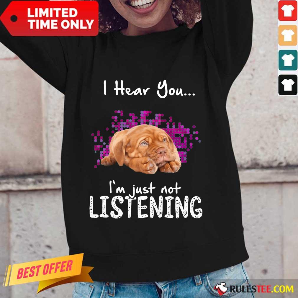 Nice Dogue De Bordeaux I Hear You Im Just Not Listening Shirt - Image 2