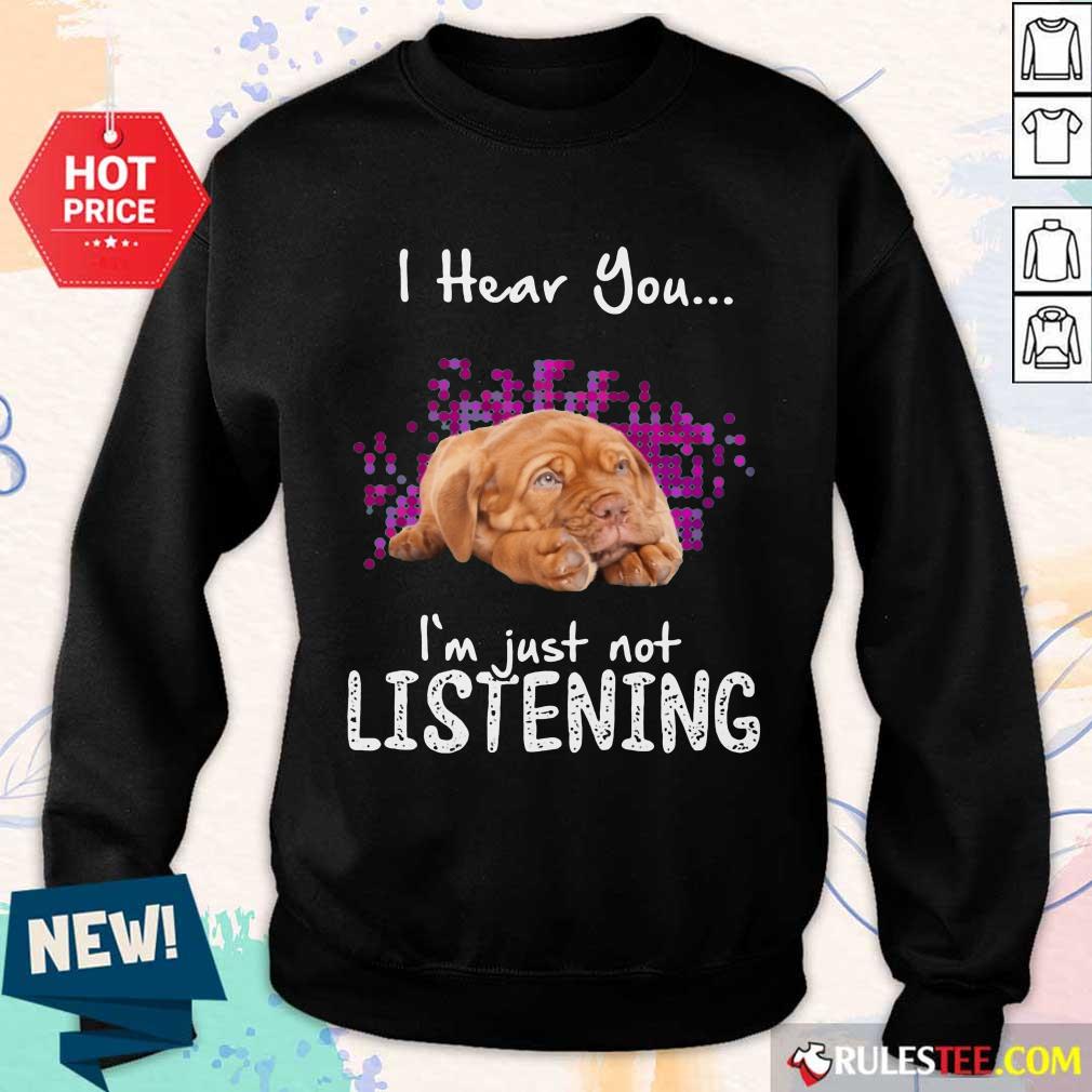 Nice Dogue De Bordeaux I Hear You Im Just Not Listening Shirt - Image 5