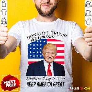 Nice Donald J Trump 45th President Election Day 11320 Keep America Great Shirt