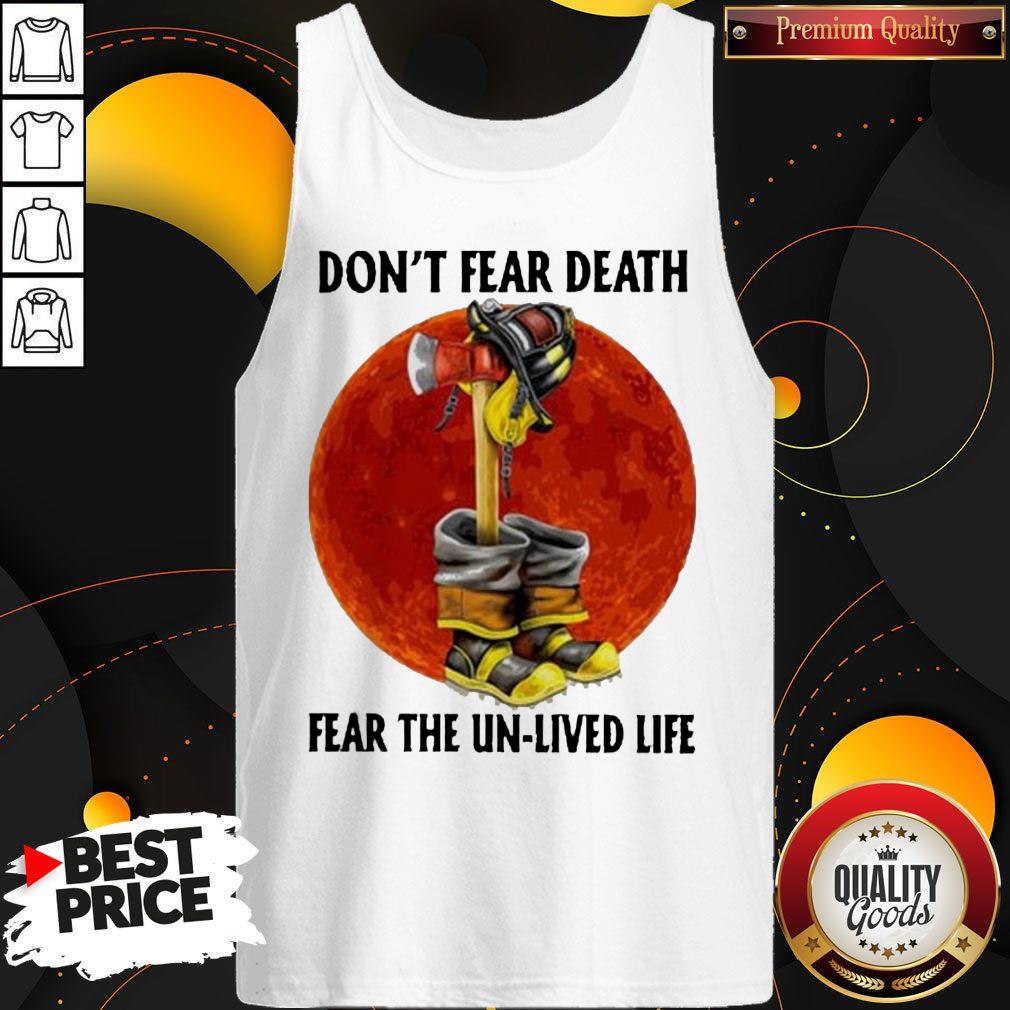 Nice Don’t Fear Death Fear The Unlived Life Firefighter Shirt - Image 3