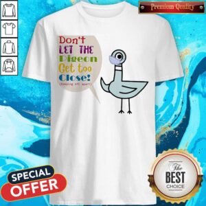 Nice Don't Let The Pigeon Get Too Close Keeping 6ft Apart Shirt