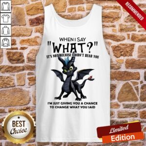 Alternative view of Nice Dragon When I Say What It’s Not Because I Didn’t Hear You Shirt