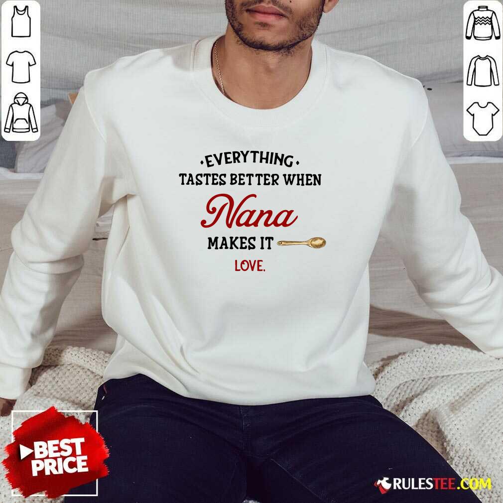 Nice Every Thing Tastes Better When Nana Make It Love Shirt - Image 5