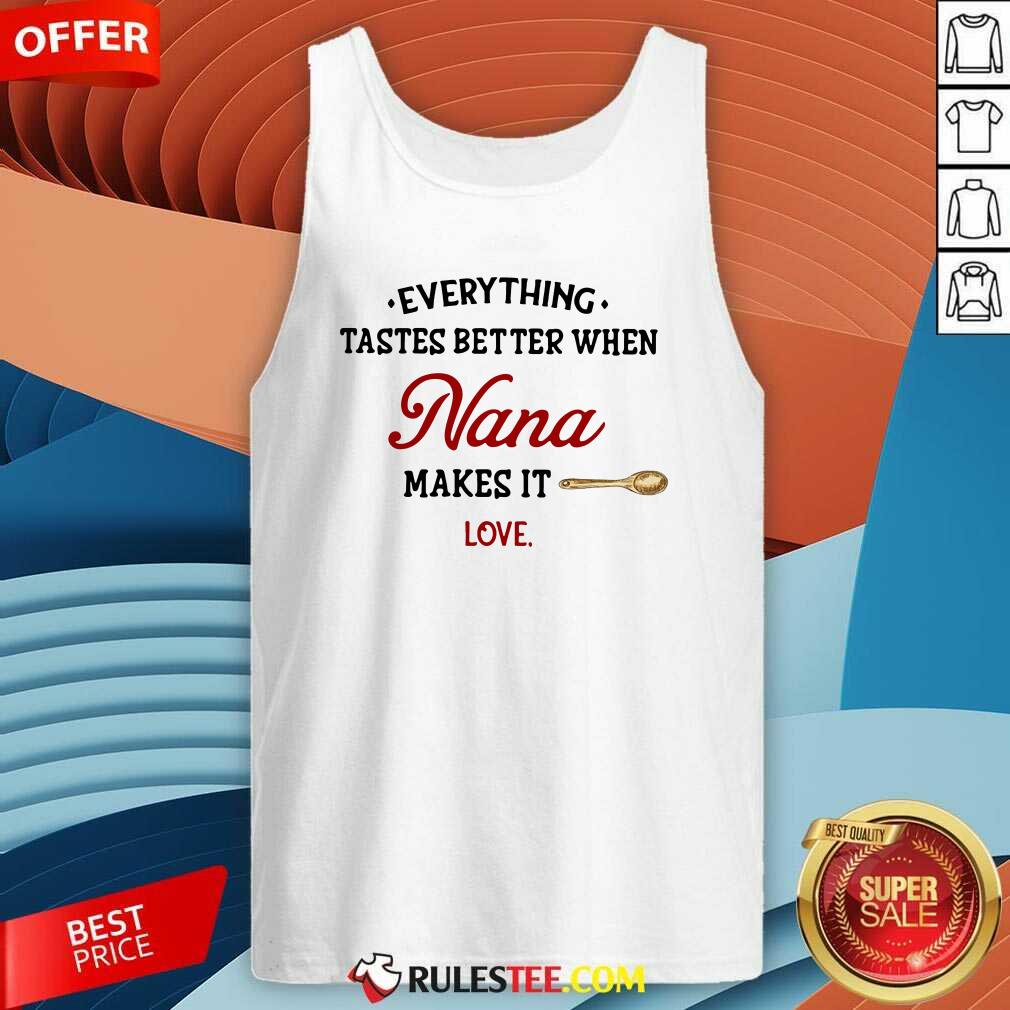 Nice Every Thing Tastes Better When Nana Make It Love Shirt - Image 4