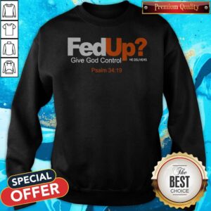 Alternative view of Nice Fed Up Give God Control He Delivers Shirt