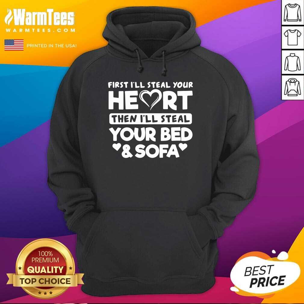Nice First I’ll Steal Your Heart Then I’ll Steal Your Bed And Sofa Shirt - Image 2