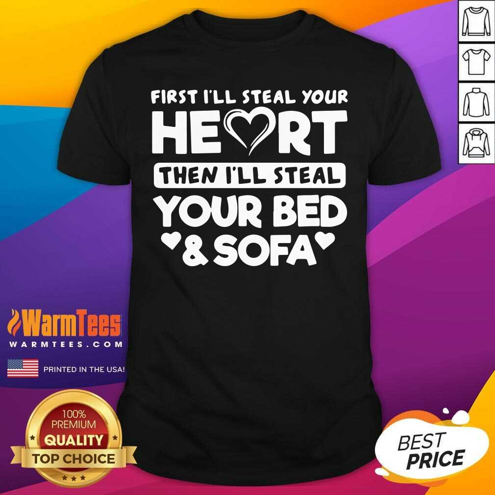 Nice First I’ll Steal Your Heart Then I’ll Steal Your Bed And Sofa Shirt