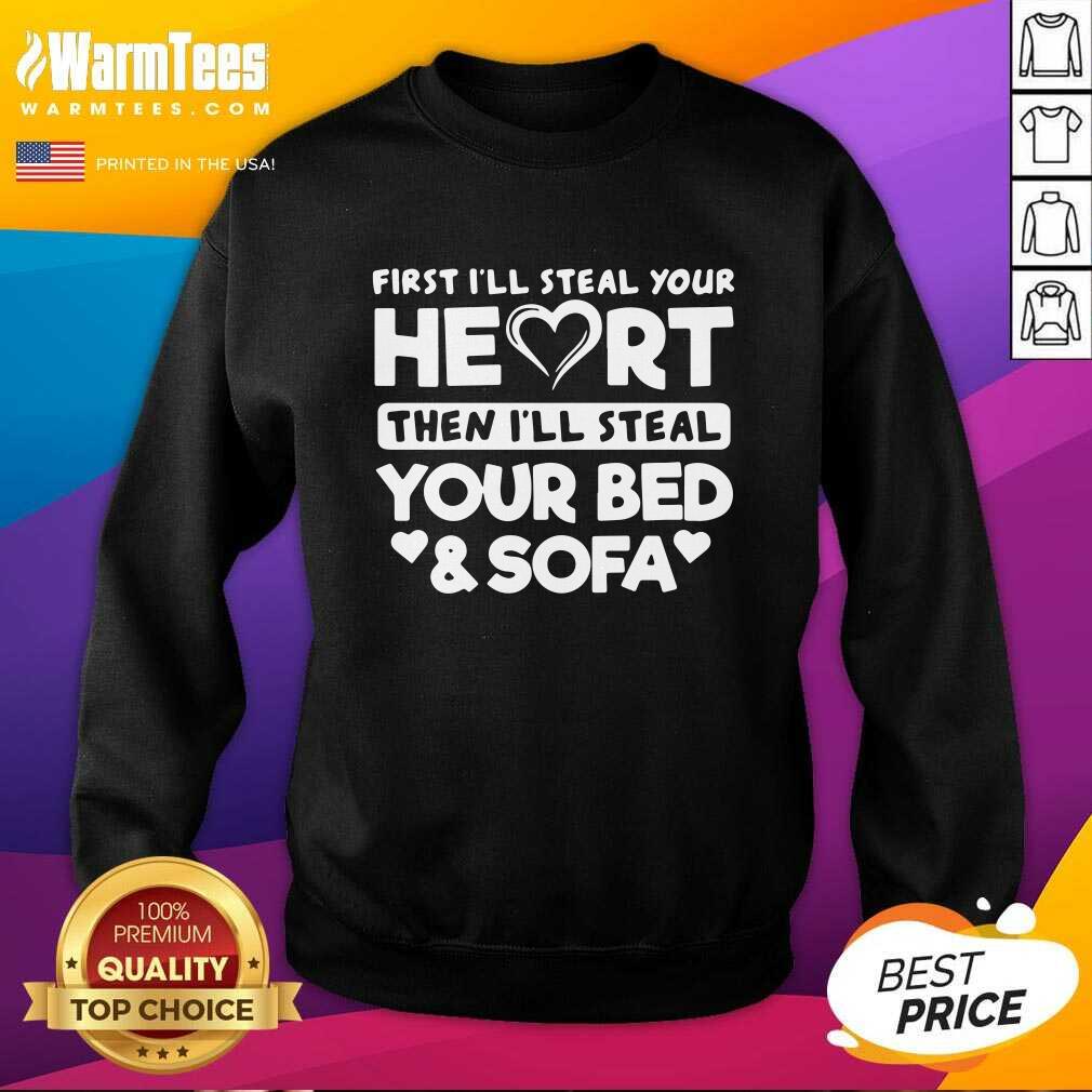 Nice First I’ll Steal Your Heart Then I’ll Steal Your Bed And Sofa Shirt - Image 3