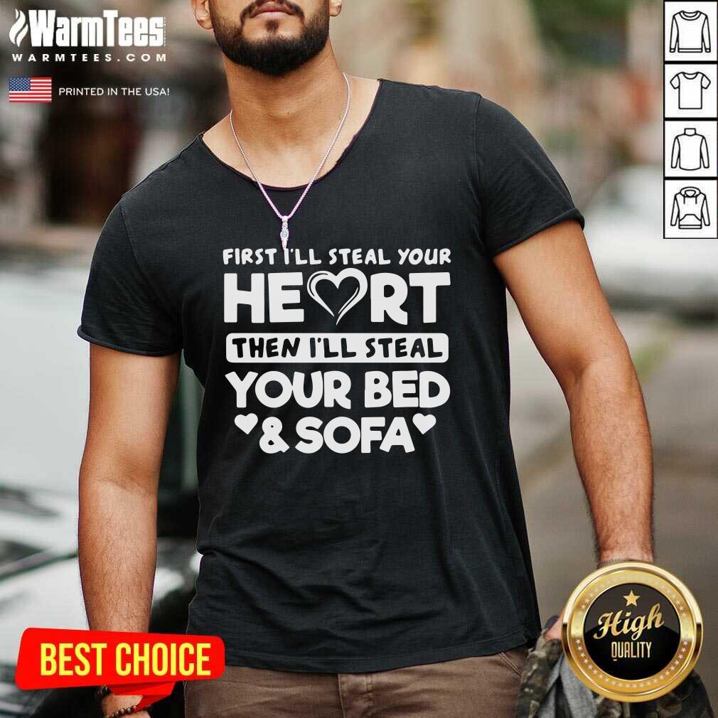 Nice First I’ll Steal Your Heart Then I’ll Steal Your Bed And Sofa Shirt - Image 5