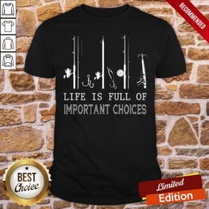Nice Fishing Life Is Full Of Important Choices Shirt
