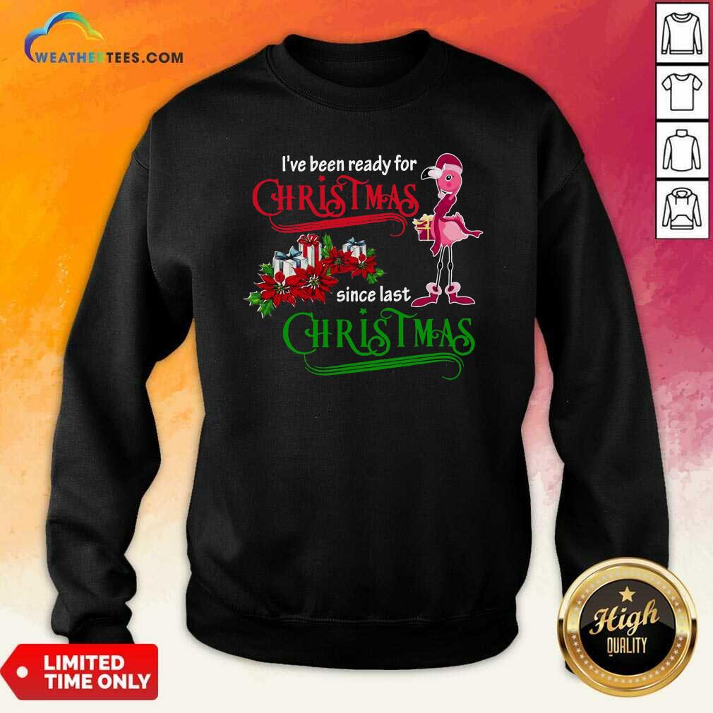 Nice Flamingo I’ve Ready For Christmas Since Last Christmas Shirt - Image 2