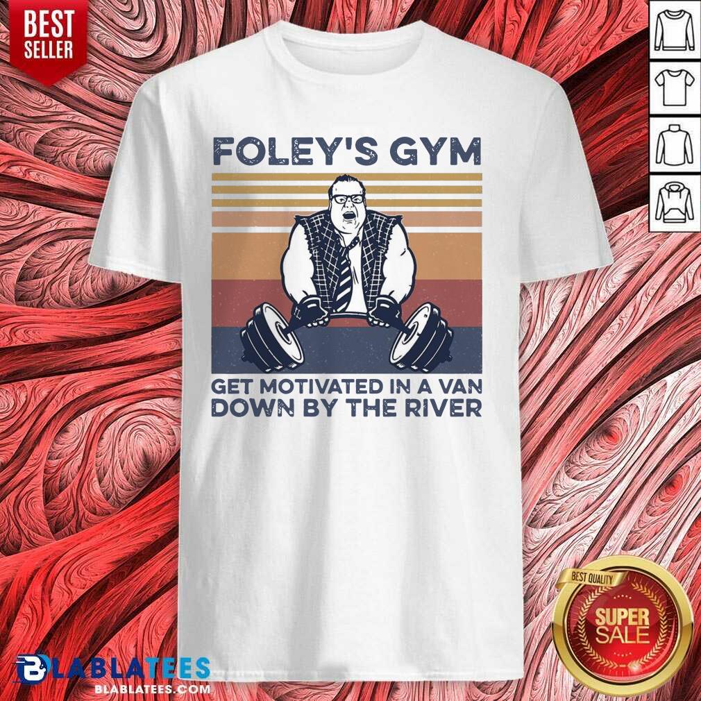 Nice Foley'S Gym Get Motivated In A Van Down By The River Vintage Shirt