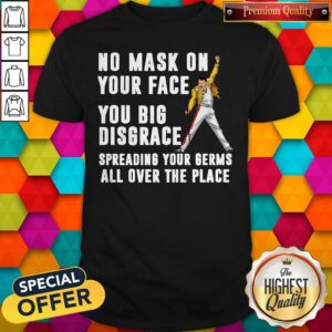 Nice Freddie Mercury No Mask On Your Face You Big Disgrace Your Germs All Over The Place Shirt