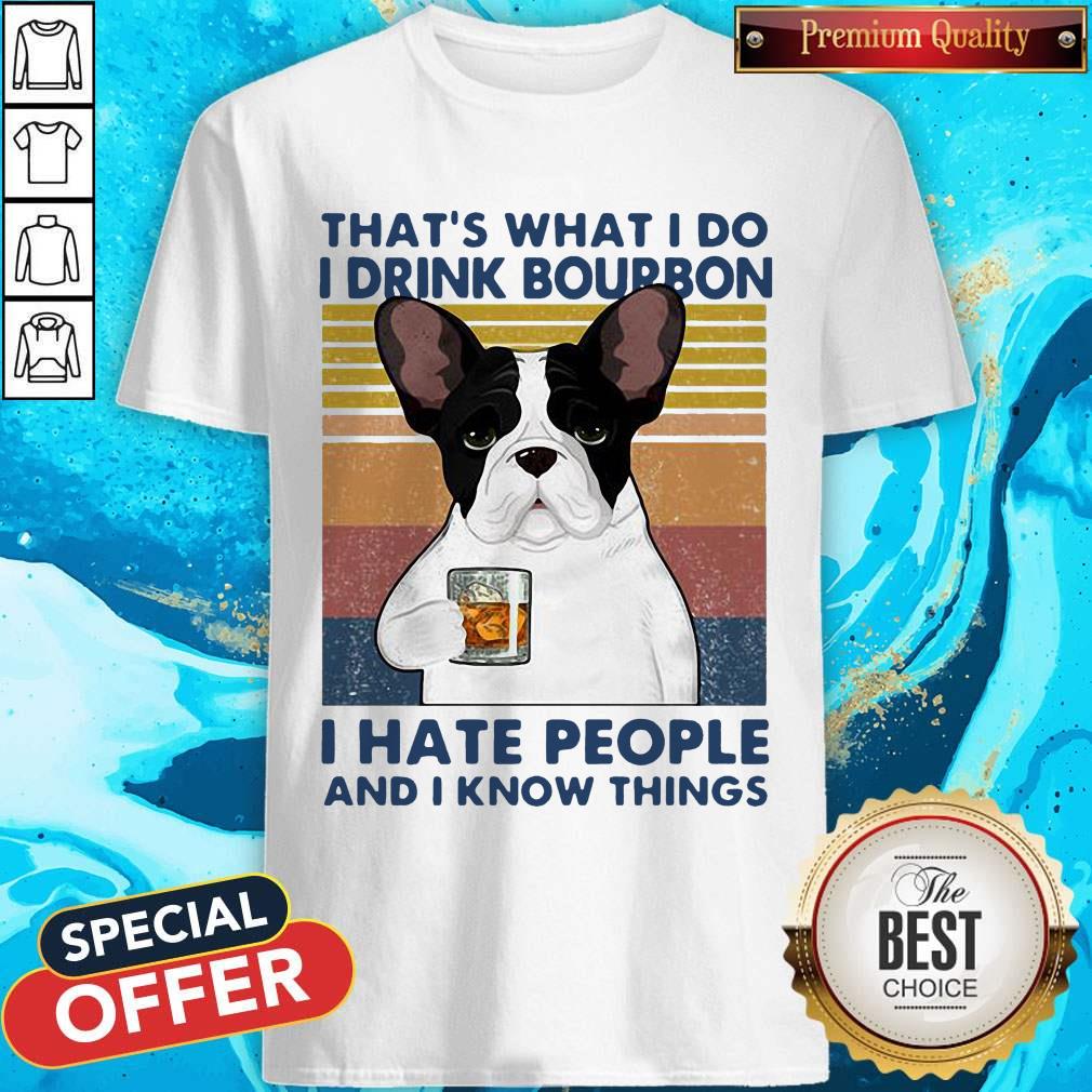 Nice French Bulldog That’s What I Do I Drink Bourbon I Hate People And I Know Things Vintage Shirt