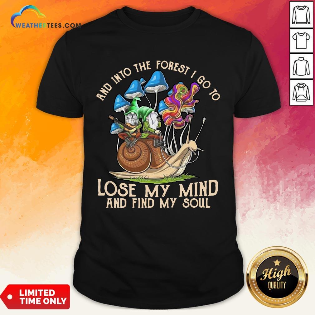 Nice Funny Gnomes And Into The Forest I Go Lose My Mind And Find My Soul Shirt