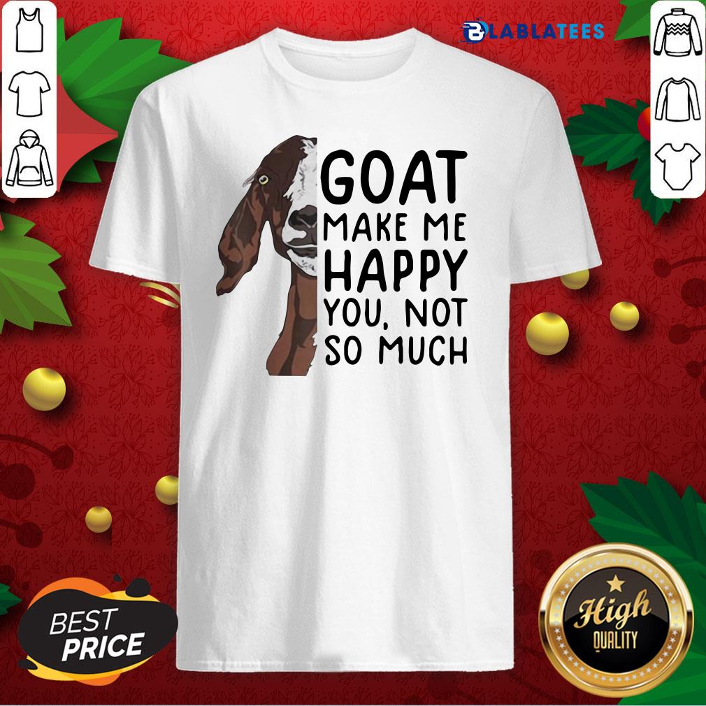Nice Goat Goats Make Me Happy You Not So Much Shirt
