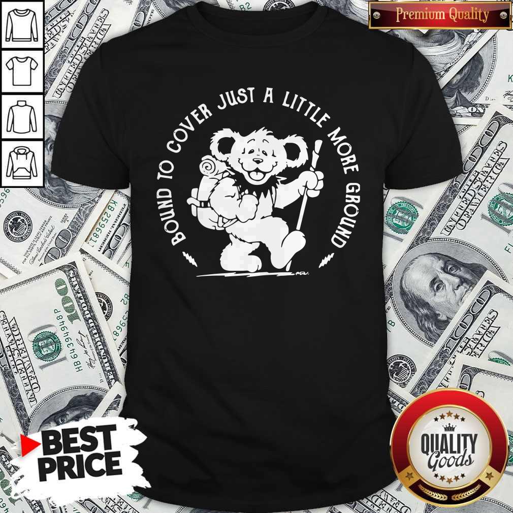 Nice Grateful Dead Bear Bound To Cover Just A Little More Ground Shirt