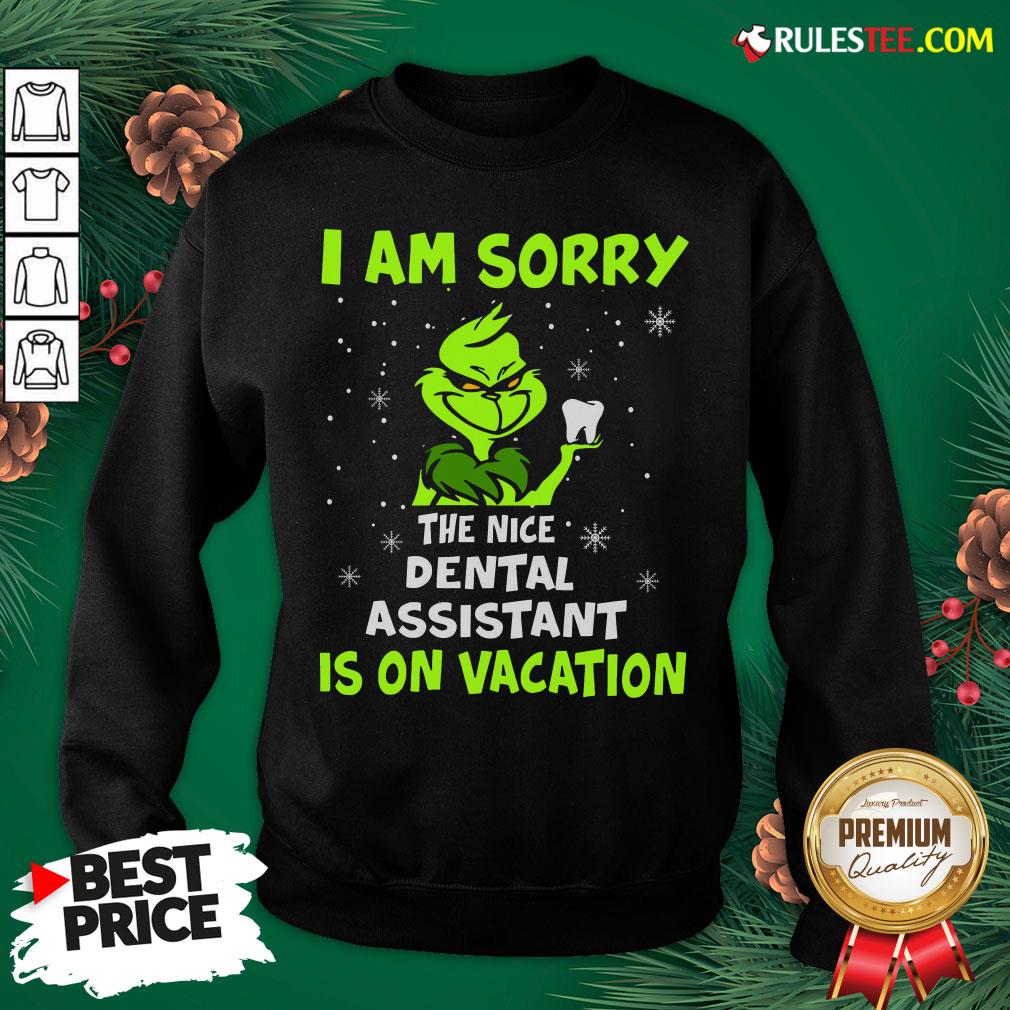 Nice Grinch I Am Sorry The Nice Dental Assistant Is On Vacation Shirt - Image 5