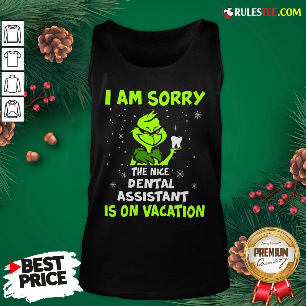 Nice Grinch I Am Sorry The Nice Dental Assistant Is On Vacation Shirt - Image 4