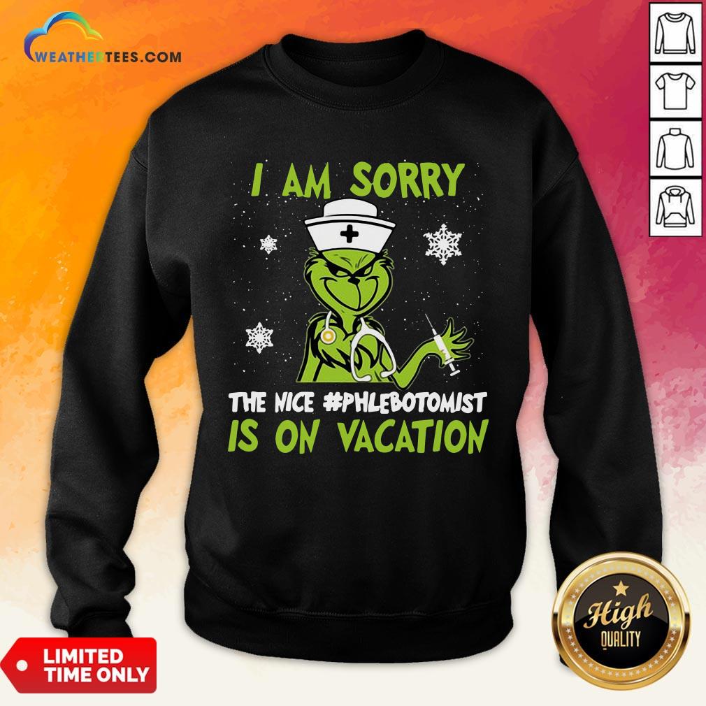 Nice Grinch Nurse I Am Sorry The Nice Phlebotomist is On Vacation Christmas Shirt - Image 4