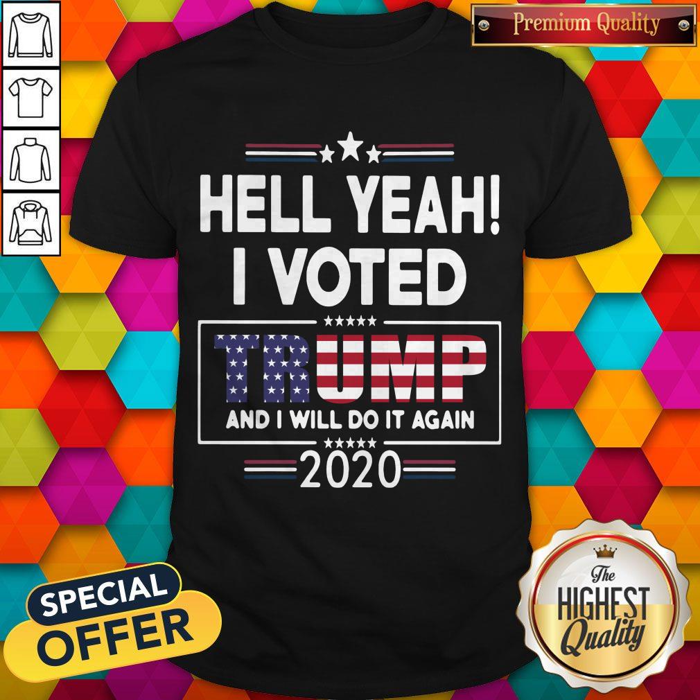 Nice Hell YeahI Voted Donald Trump And Will Do It Again 2020 Shirt