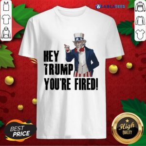 Nice Hey Trump You’re Fired Uncle Sam America Election Funny Shirt