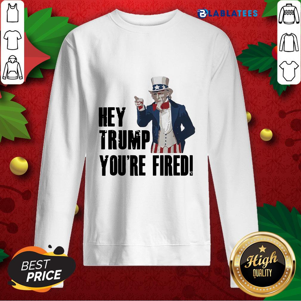 Nice Hey Trump You’re Fired Uncle Sam America Election Funny Shirt - Image 5