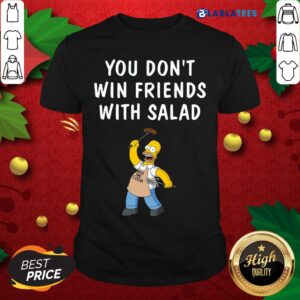 Nice Homer Simpson You Don_t Win Friends With Salad Shirt