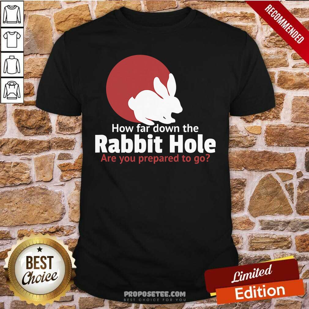 Nice How Far Down The Rabbit Hole Are You Prepared To Go Shirt
