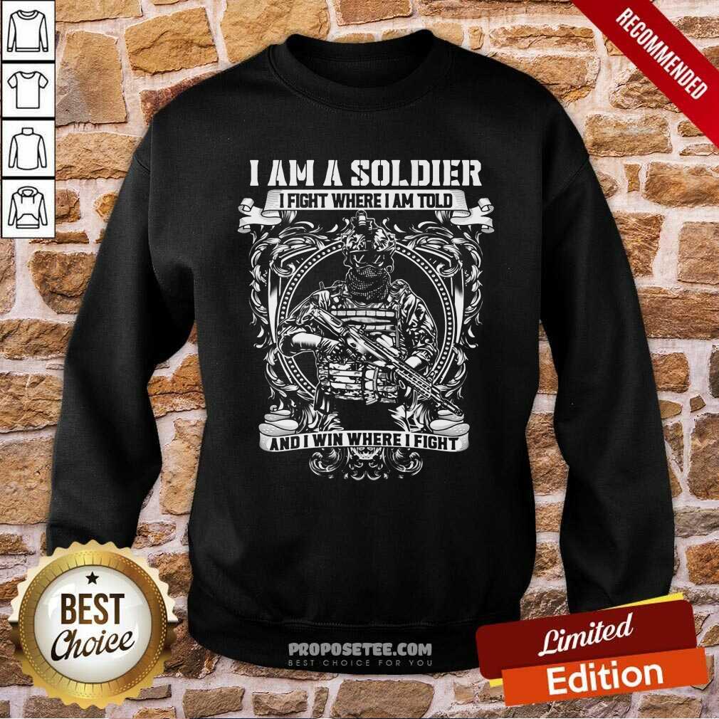 Nice I Am A Soldier I Fight Where I Am Told And I Win Where I Fight Shirt - Image 5