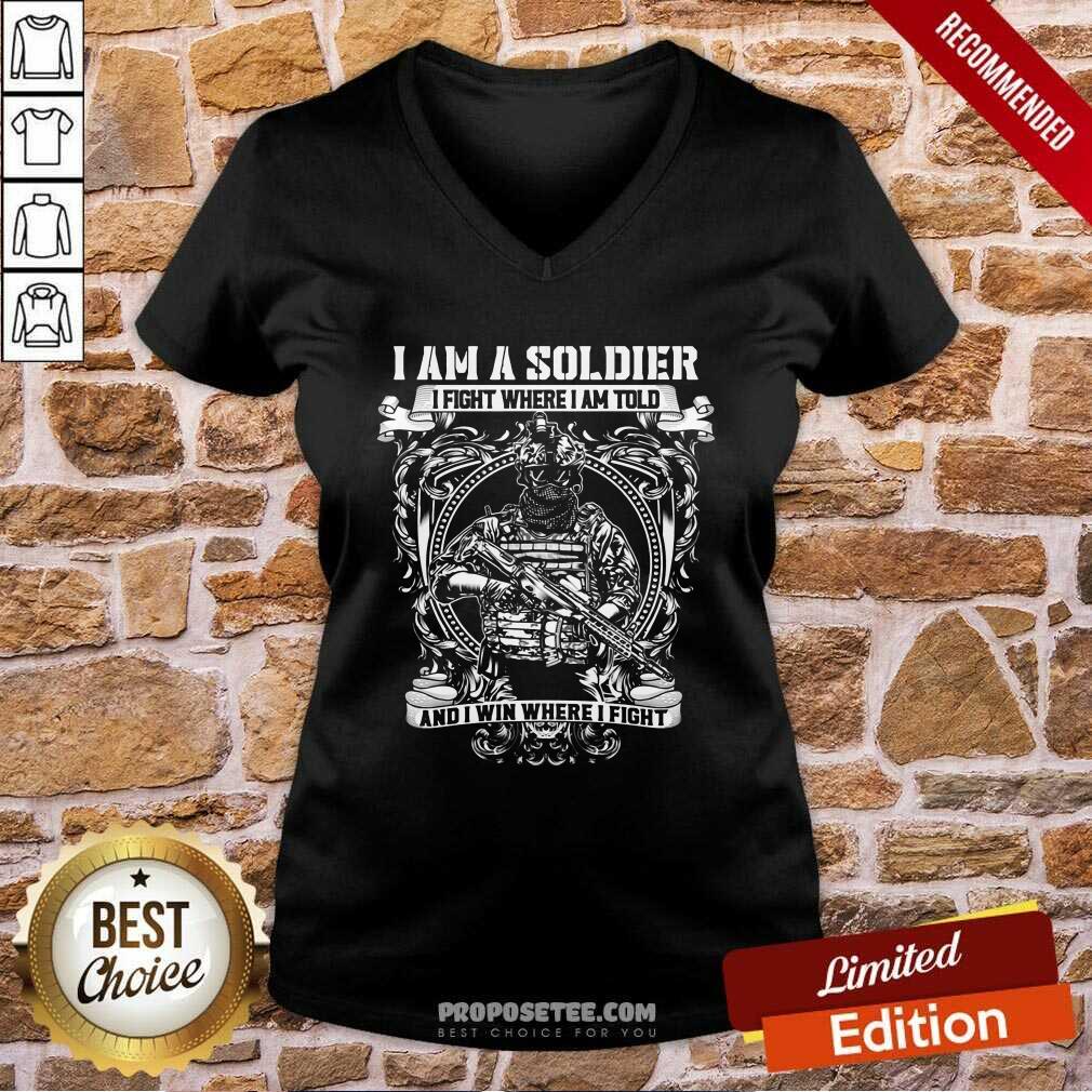 Nice I Am A Soldier I Fight Where I Am Told And I Win Where I Fight Shirt - Image 3