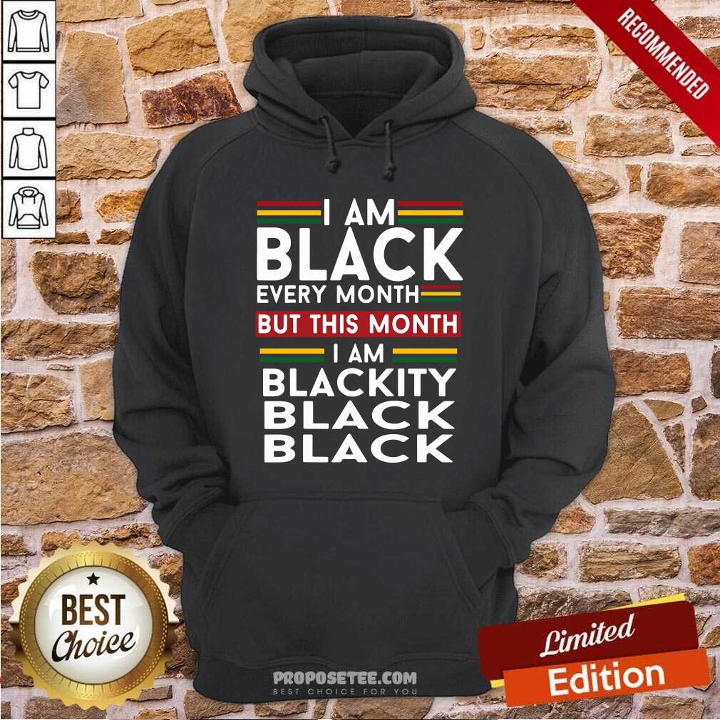 Nice I Am Black Every Month But This Month I Am Blackity Black Black Shirt - Image 4