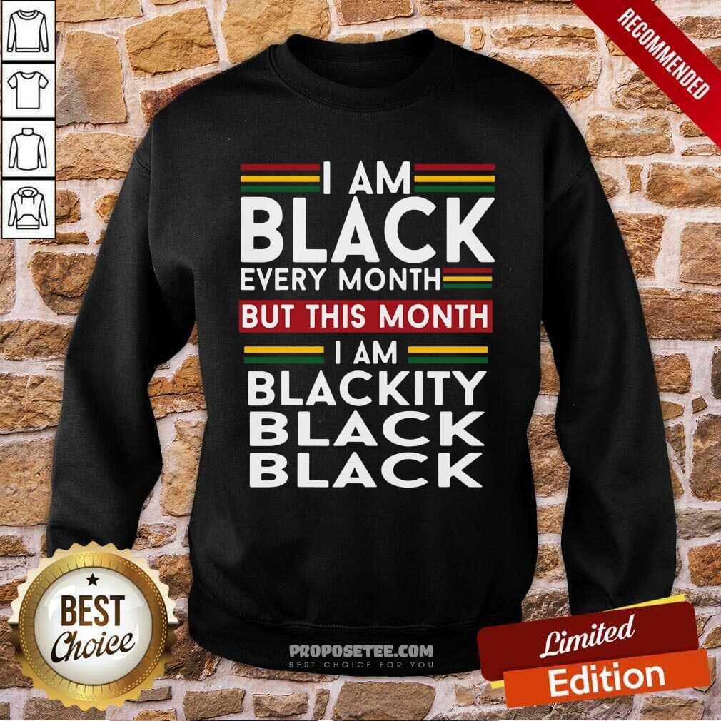 Nice I Am Black Every Month But This Month I Am Blackity Black Black Shirt - Image 3