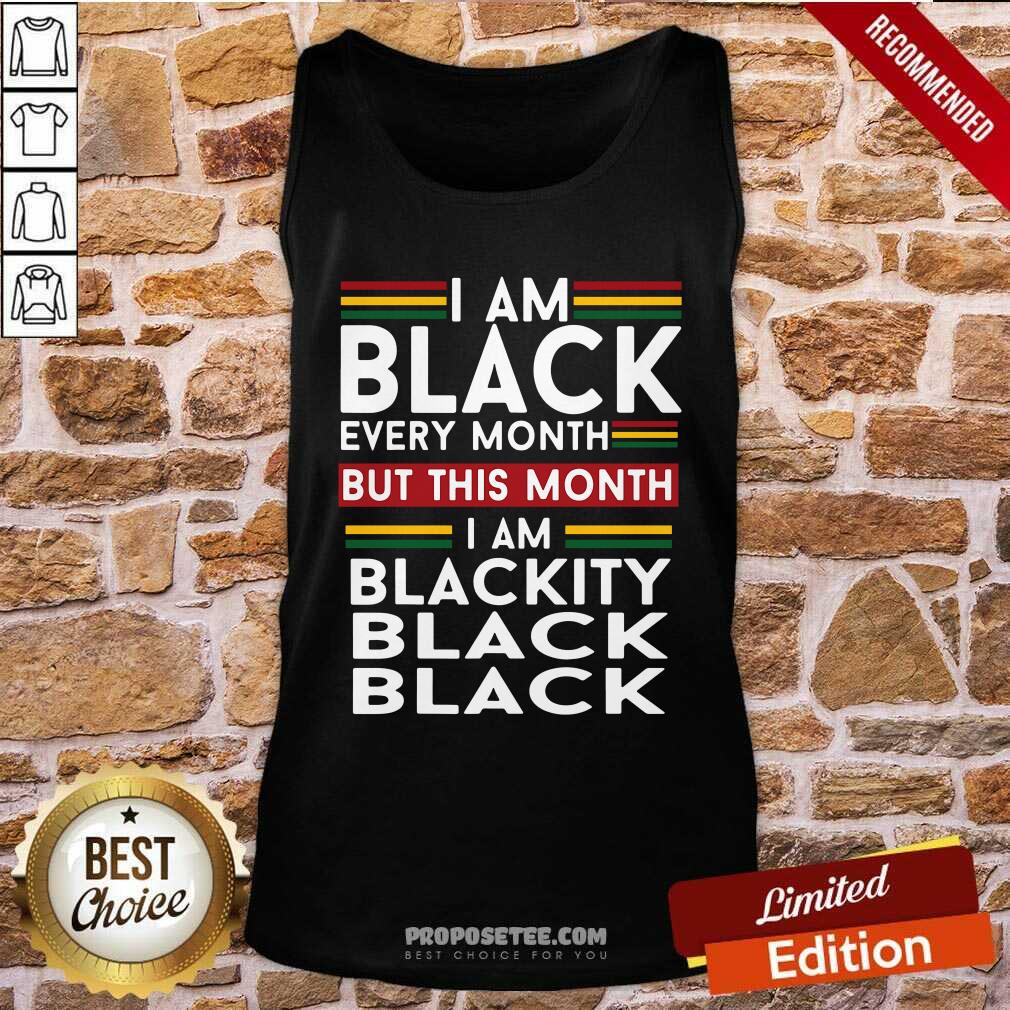 Nice I Am Black Every Month But This Month I Am Blackity Black Black Shirt - Image 2