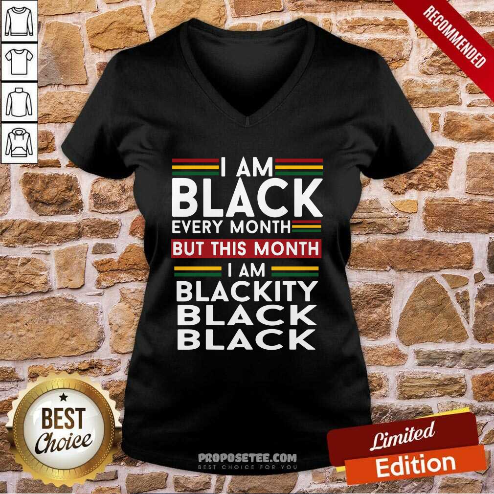 Nice I Am Black Every Month But This Month I Am Blackity Black Black Shirt - Image 5