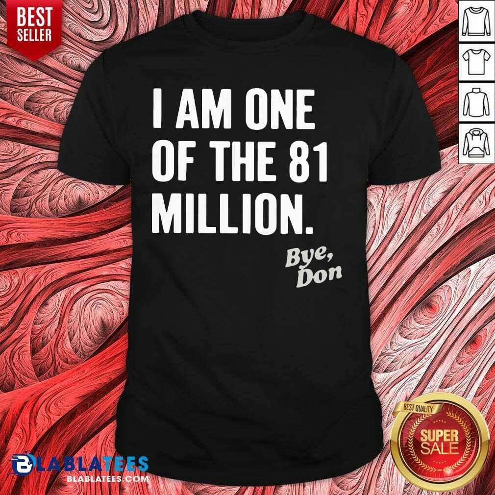 Nice I Am One Of The 81 Million Bye Don Shirt