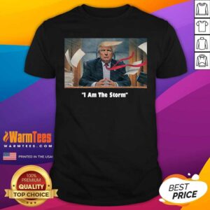 Nice I Am The Trump Storm Shirt