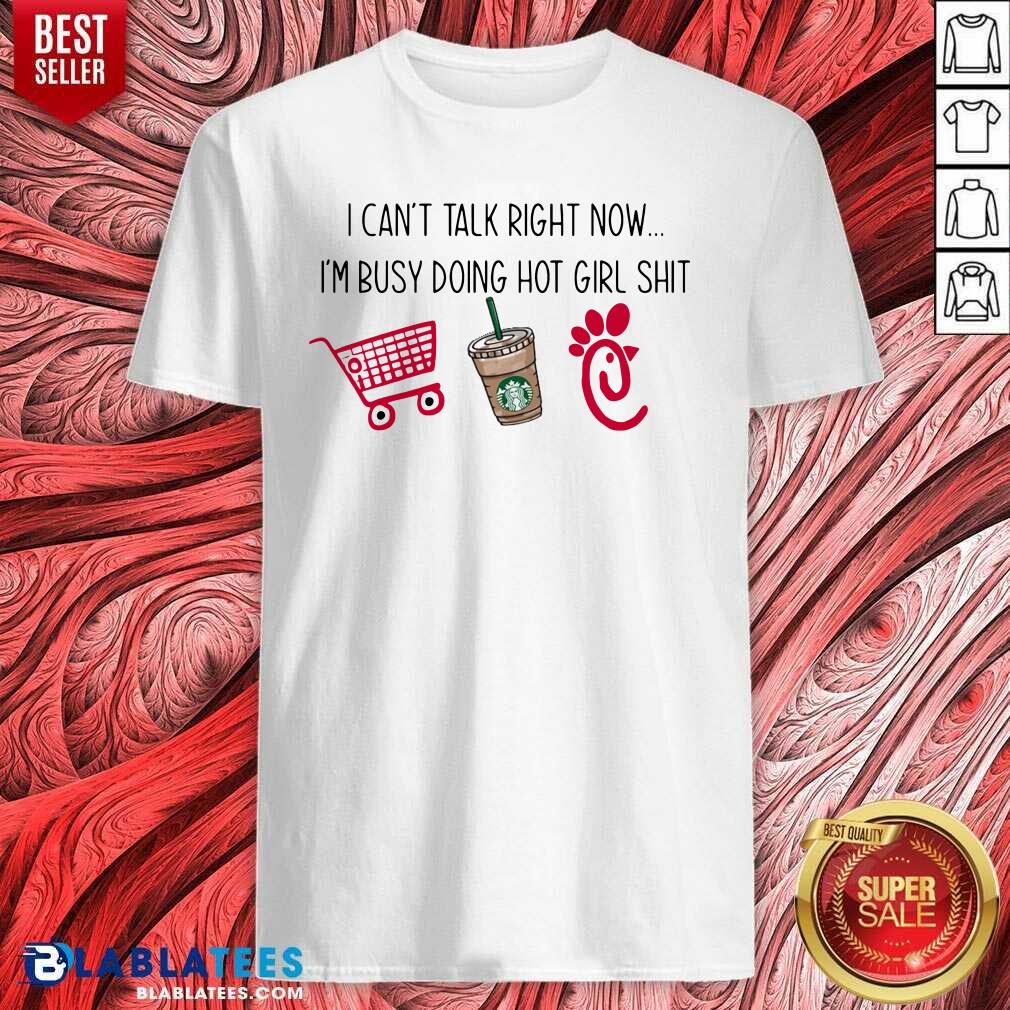 Nice I Can't Talk Right Now I'm Busy Doing Hot Girl Stuff Shirt