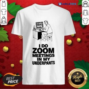 Nice I Do Zoom Meetings In My Underpants Shirt