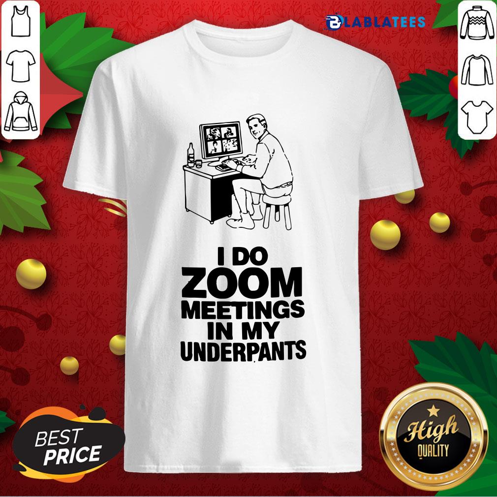 Nice I Do Zoom Meetings In My Underpants Shirt