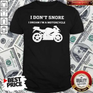 Nice I Don’t I Snore I Dream I’m A Motorcycle Shirt