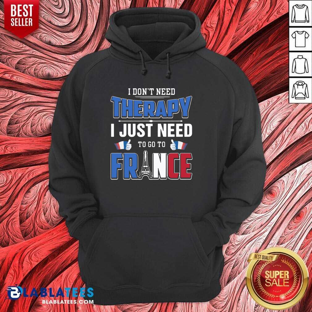 Nice I Don’t Need Therapy I Just Need To Go To France Shirt - Image 5