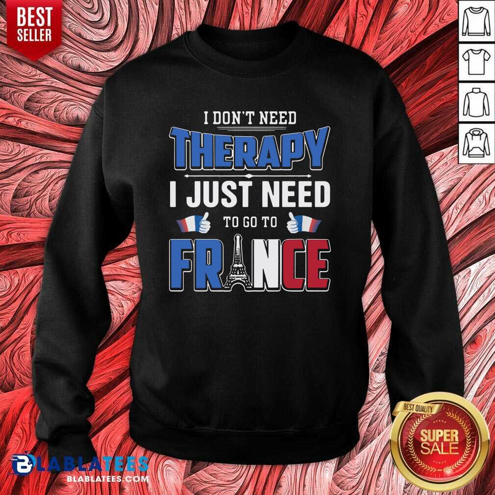 Nice I Don’t Need Therapy I Just Need To Go To France Shirt - Image 4